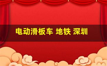 电动滑板车 地铁 深圳